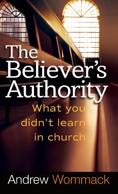 Believer's Authority: What You Didn't Learn in Church - Andrew Wommack