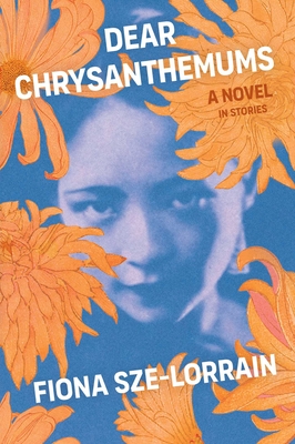 Dear Chrysanthemums: A Novel in Stories - Fiona Sze-lorrain