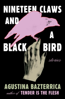 Nineteen Claws and a Black Bird: Stories - Agustina Bazterrica