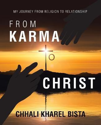 From Karma to Christ: My Journey from Religion to Relationship - Chhali Kharel Bista