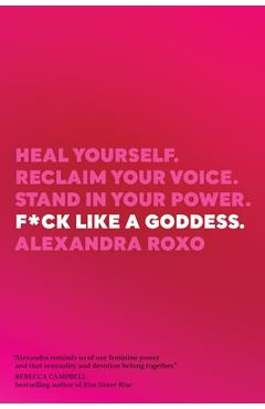 Coperta cărții 'F*ck Like a Goddess: Heal Yourself. Reclaim Your Voice. Stand in Your Power. - Alexandra Roxo'