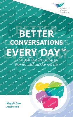 Better Conversations Every Day(TM): 4 Core Skills That Will Change the Way You Lead and Live Your Life - Maggie Sass