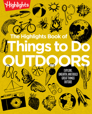The Highlights Book of Things to Do Outdoors: Explore, Unearth, and Build Great Things Outside - Highlights