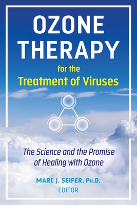 Ozone Therapy for the Treatment of Viruses: The Science and the Promise of Healing with Ozone - Marc Seifer