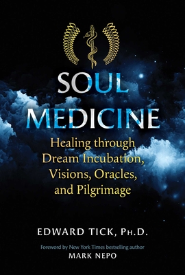 Soul Medicine: Healing Through Dream Incubation, Visions, Oracles, and Pilgrimage - Edward Tick