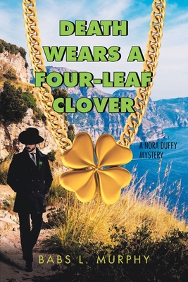 Death Wears a Four-Leaf Clover: A Nora Duffy Mystery - Babs L. Murphy