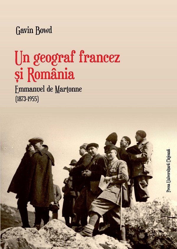Un geograf francez si Romania. Emmanuel de Martonne (1873-1955) - Gavin Bowd