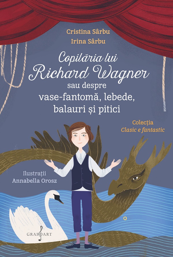 Copilaria lui Richard Wagner sau despre vase-fantoma, lebede, balauri si pitici - Cristina Sarbu, Irina Sarbu
