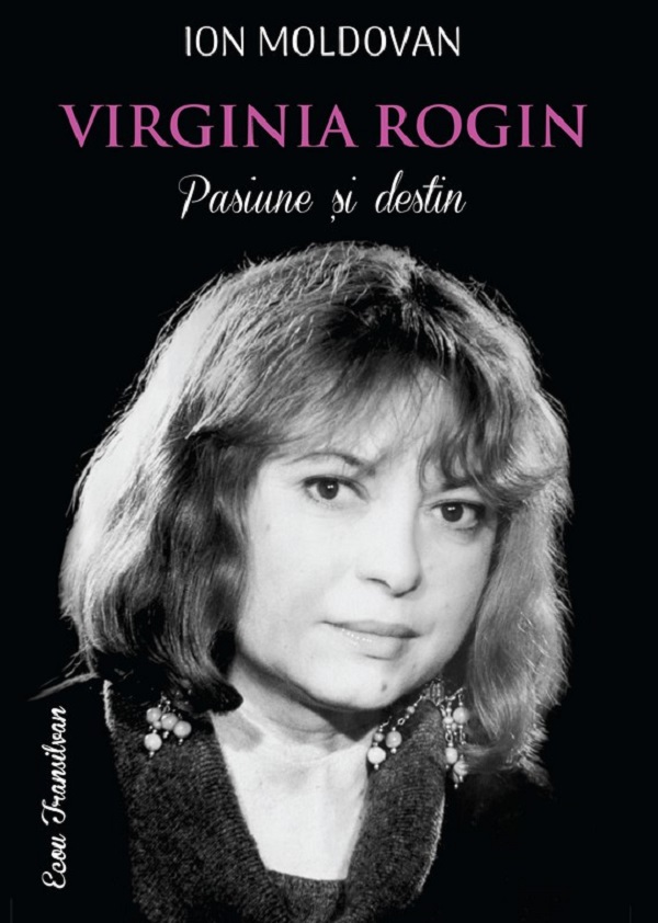 Virginia Rogin. Pasiune si destin - Ion Moldovan