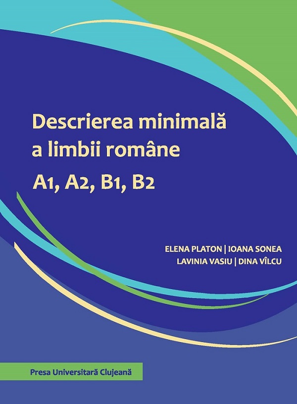Descrierea minimala a limbii romane A1, A2, B1, B2 - Elena Platon, Ioana Sonea, Lavinia Vasiu, Dina Vilcu