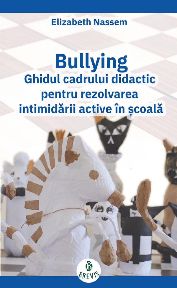 Bullying. Ghidul cadrului didactic pentru rezolvarea intimidarii active in scoala - Elizabeth Nassem