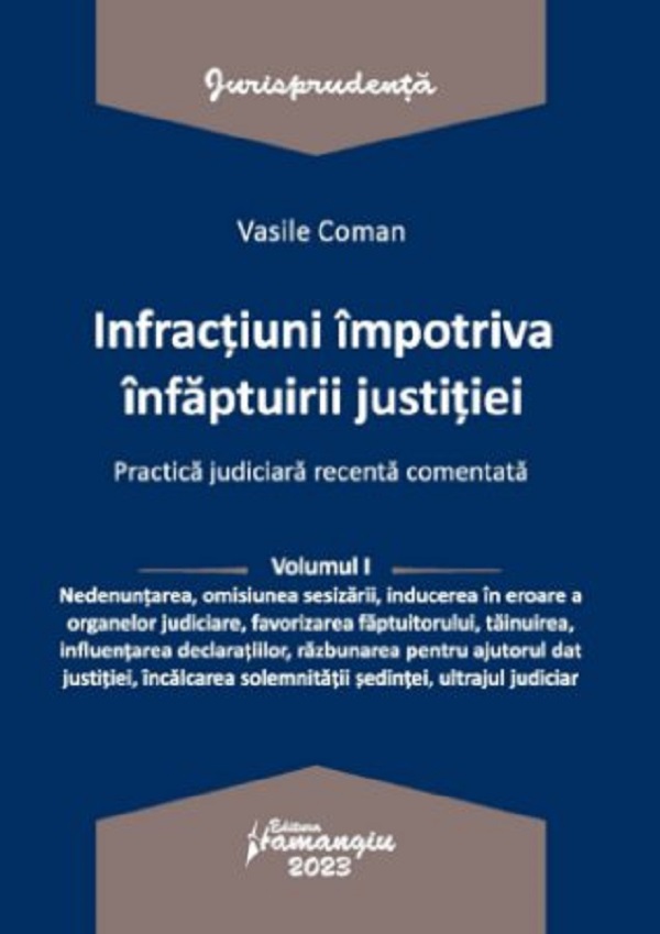 Infractiuni impotriva infaptuirii justitiei. Practica judiciara recenta comentata Vol.1 - Vasile Coman