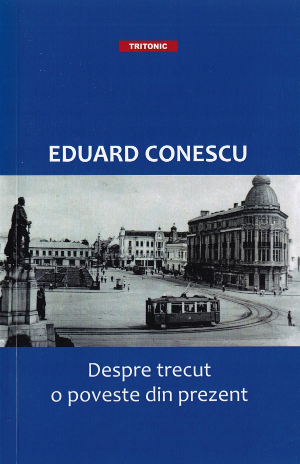 Despre trecut, o poveste din prezent - Eduard Conescu