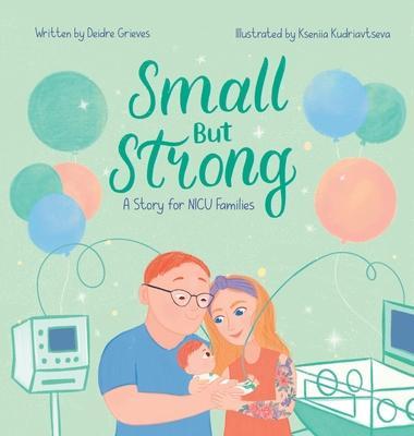 Small But Strong: A Story for NICU Families - Deidre Grieves