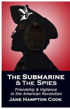 Poza produsului The Submarine and the Spies: Friendship and Vigilance in the American Revolution - Jane Hampton Cook