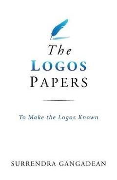 Coperta cărții 'The Logos Papers: To Make the Logos Known - Surrendra Gangadean'