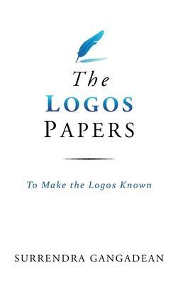 The Logos Papers: To Make the Logos Known - Surrendra Gangadean