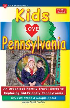 KIDS LOVE PENNSYLVANIA, 7th Edition: An Organized Family Travel Guide to Exploring Kid-Friendly Pennsylvania - Michele Darrall Zavatsky