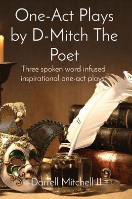 One-Act Plays by D-Mitch The Poet: Three spoken word infused inspirational one-act plays. - Darrell Mitchell