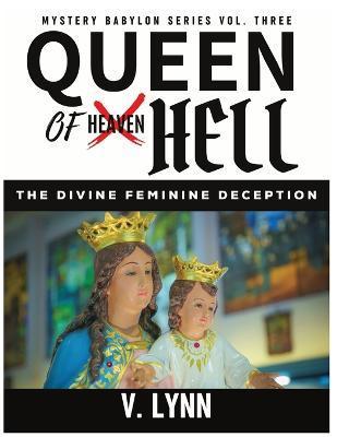 Queen of Hell: The Divine Feminine Deception - V. Lynn