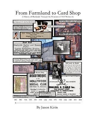 From Farmland to Card Shop: A History of Shadyside Through the Windows of 5522 Walnut St - Jason M. Kirin