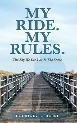 My Ride. My Rules.: The Sky We Look At Is The Same - Courtney K. Hurst