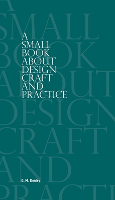 A Small Book About Design Craft and Practice - G. M. Donley