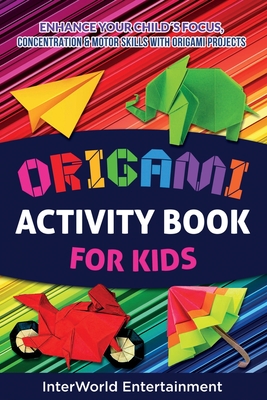 Origami Activity Book For Kids: Enhance Your Child´s Focus, Concentration & Motor Skills With Origami Projects - Lizeth Smith