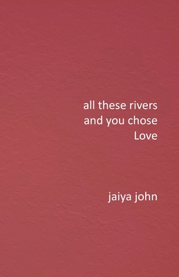All These Rivers and You Chose Love - Jaiya John