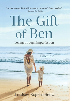 The Gift of Ben: Loving through Imperfection - Lindsey Rogers-seitz