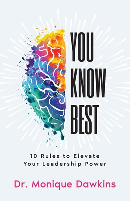You Know Best: 10 Rules to Elevate Your Leadership Power - Monique Dawkins