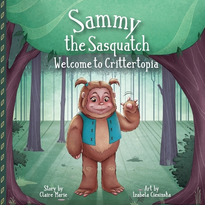 Sammy The Sasquatch: Welcome to Crittertopia - Claire Marie