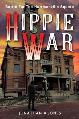 Hippie War: Battle for the Harrisonville Square - Jonathan A. Jones