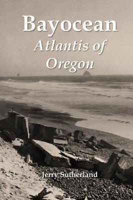 Bayocean: Atlantis of Oregon - Jerry Sutherland