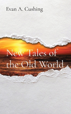 New Tales of the Old World - Evan A. Cushing