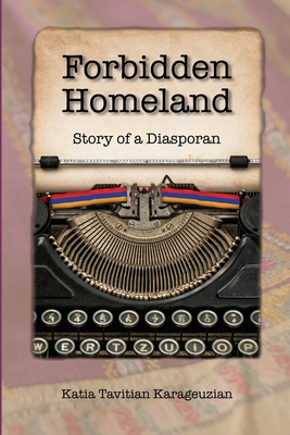 Forbidden Homeland: Story of a Diasporan (color) - Katia Tavitian Karageuzian