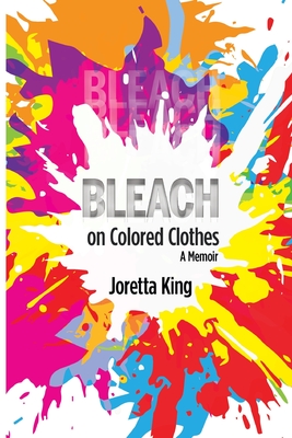 Bleach on Colored Clothes: A Memoir - Joretta King