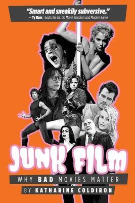 Junk Film: Why Bad Movies Matter - Katharine Coldiron