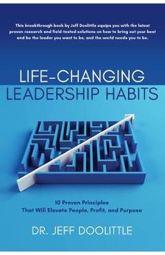 Coperta cărții 'Life-Changing Leadership Habits: 10 Proven Principles That Will Elevate People, Profit, and Purpose - Jeff Doolittle'