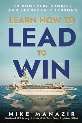 Learn How to Lead to Win: 33 Powerful Stories and Leadership Lessons - Mike Manazir