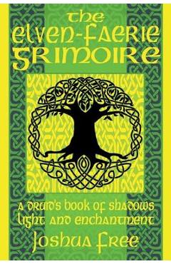 Poza produsului The Elven-Faerie Grimoire: A Druid's Book of Shadows, Light and Enchantment - Joshua Free