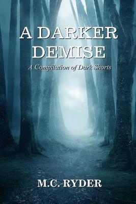 A Darker Demise: A Compilation of Dark Shorts - M. C. Ryder