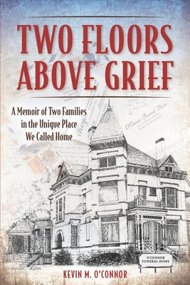 Two Floors Above Grief: A Memoir of Two Families in the Unique Place We Called Home - Kevin M. O'connor