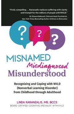 Poza produsului Misnamed, Misdiagnosed, Misunderstood: Recognizing and Coping with NVLD (Nonverbal Learning Disorder) from Childhood Through Adulthood - Linda Karanzalis