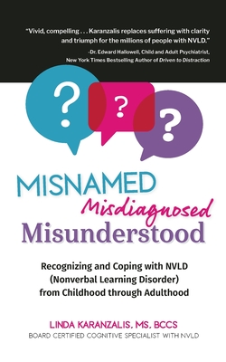 Misnamed, Misdiagnosed, Misunderstood: Recognizing and Coping with NVLD (Nonverbal Learning Disorder) from Childhood Through Adulthood - Linda Karanzalis
