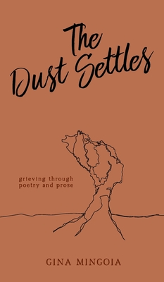 The Dust Settles: Grieving through Poetry and Prose - Gina Mingoia