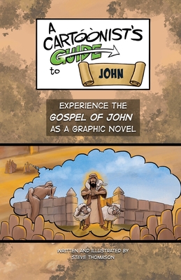 A Cartoonist's Guide to the Gospel of John: A Full-Color Graphic Novel - Steve Thomason