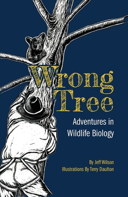 Wrong Tree: Adventures in Wildlife Biology - Jeff Wilson