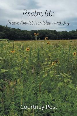 Psalm 66: Praise Amidst Hardships and Joy - Courtney Post