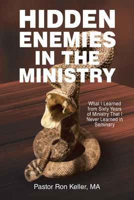 Hidden Enemies in the Ministry: What I Learned from Sixty Years of Ministry That I Never Learned in Seminary - Pastor Ron Keller Ma